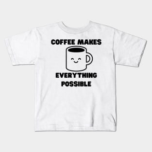 Coffee Makes Everything Possible. Funny Coffee Lover Gift Kids T-Shirt